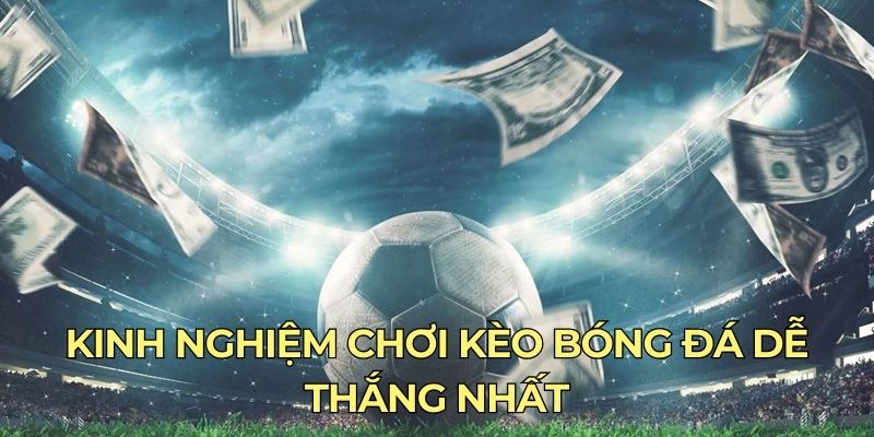 Kinh nghiệm chơi kèo bóng đá dễ thắng nhất