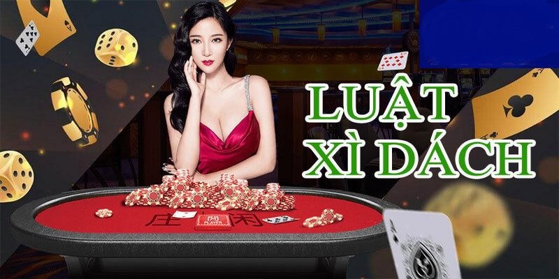 Hiểu rõ về luật chơi Xì Dách