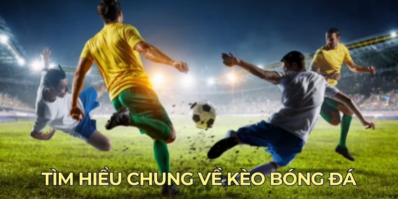 Tìm hiểu chung về kèo bóng đá